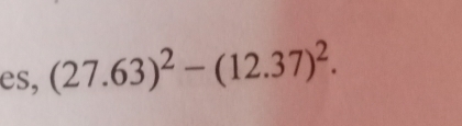 es, (27.63)^2-(12.37)^2.