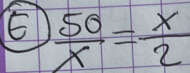  50/x = x/2 