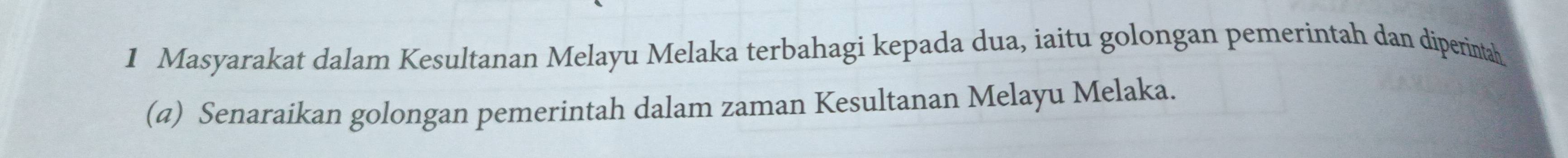 Masyarakat dalam Kesultanan Melayu Melaka terbahagi kepada dua, iaitu golongan pemerintah dan diperintah 
(a) Senaraikan golongan pemerintah dalam zaman Kesultanan Melayu Melaka.