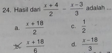 Hasil dari  (x+4)/2 - (x-3)/3  adalah ...
a. beginarrayr _ x+18 2 _ x+18 6endarray
C.  1/2 
d.  (x-18)/3 