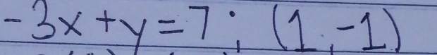 -3x+y=7; (1,-1)