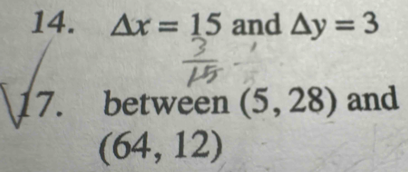 △ x=15 and △ y=3
17. between (5,28) and
(64,12)