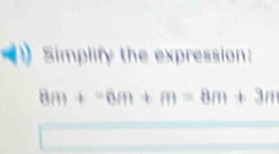 Simplify the expression:
8m+=6m+m=8m+3m