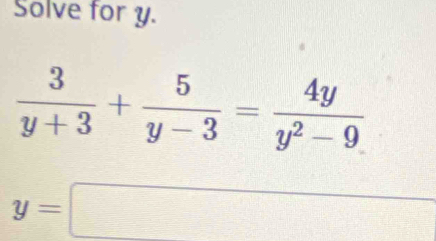 Solve for y.
 3/y+3 + 5/y-3 = 4y/y^2-9 
y=□