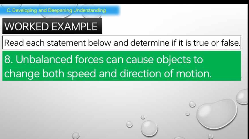 Developing and Deepening Understanding 
WORKED EXAMPLE 
Read each statement below and determine if it is true or false. 
8. Unbalanced forces can cause objects to 
change both speed and direction of motion.