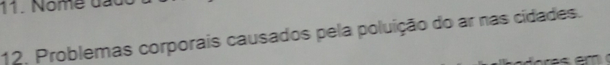 Nome u. 
12. Problemas corporais causados pela poluição do ar nas cidades.