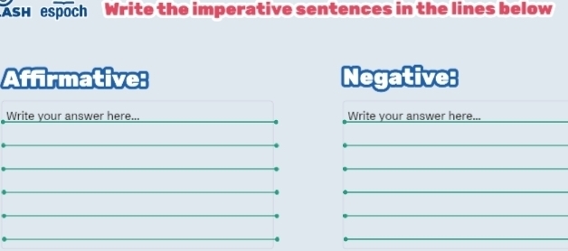 ASH espoch Write the imperative sentences in the lines below 
Affirmative: Negative: 
Write your answer here... Write your answer here...