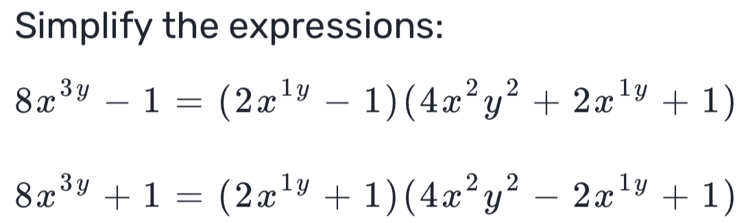 Simplify the expressions:
8x^(3y)-1=(2x^(1y)-1)(4x^2y^2+2x^(1y)+1)
8x^(3y)+1=(2x^(1y)+1)(4x^2y^2-2x^(1y)+1)