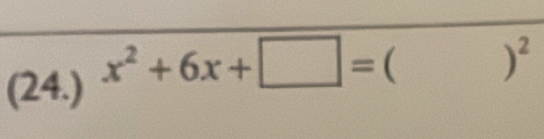 (24.) x^2+6x+□ = ( )^2