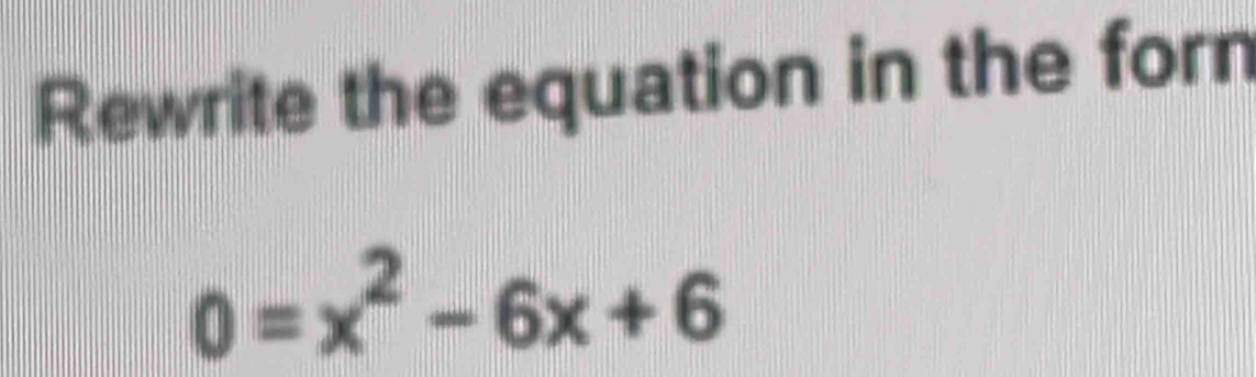 Rewrite the equation in the forn
0=x^2-6x+6