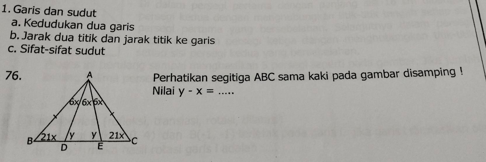 Garis dan sudut
a. Kedudukan dua garis
b. Jarak dua titik dan jarak titik ke garis
c. Sifat-sifat sudut
76.
Perhatikan segitiga ABC sama kaki pada gambar disamping !
Nilai y-x= _