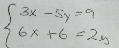 beginarrayl 3x-5y=9 6x+6=2yendarray.