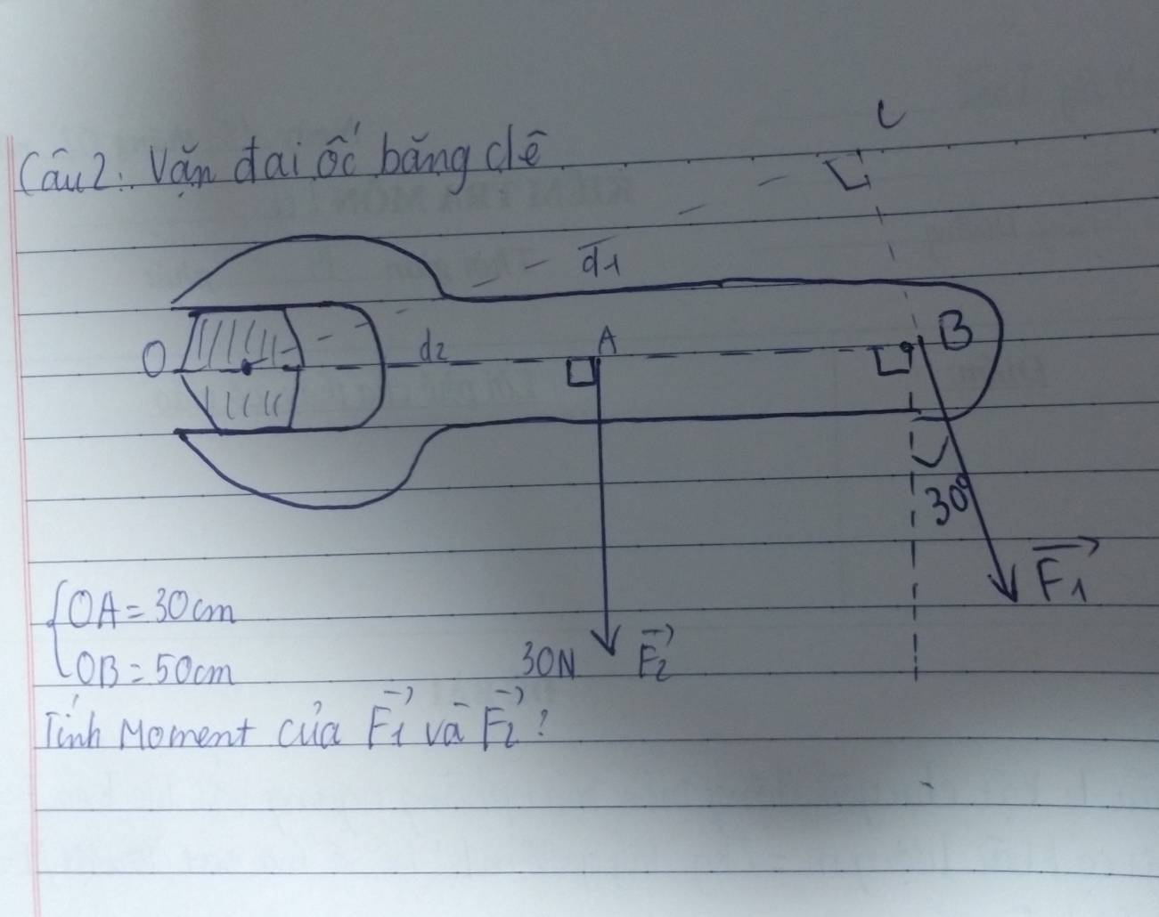 Cáuz. Vǎn dai oc bāngclè
du
B
O
d_2
A
[9
30°
vector F_1
beginarrayl OA=30cm OB=50cmendarray.
3ON vector F_2
Tinh Noment cua vector F_1∪ vector avector F_vector vector F_2 ?