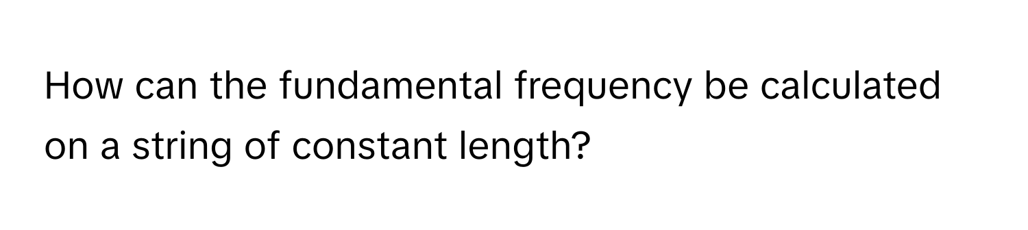 How can the fundamental frequency be calculated on a string of constant length?