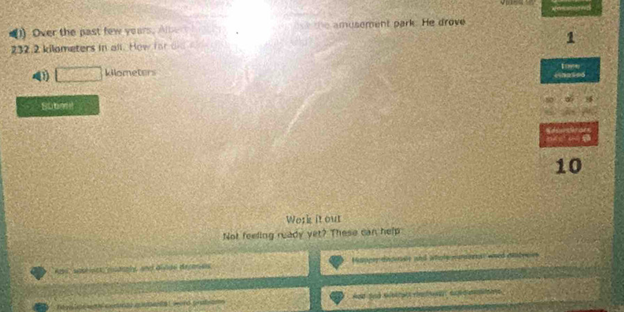 (1) Over the past few years. Alb the amusement park. He drove
1
232.2 kilometers in all. How for di
73:28 kilometers Uneses 
Submnt
3
a
10
Work it out 
Not feeling ready yet? These can help 
Kad, sabeiics puidaply, und divide depanen Mappey dicurse and wholy numne nat waed dilbrces