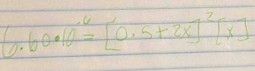 6.60· 10^(-6)=[0.5+2x]^2[x]