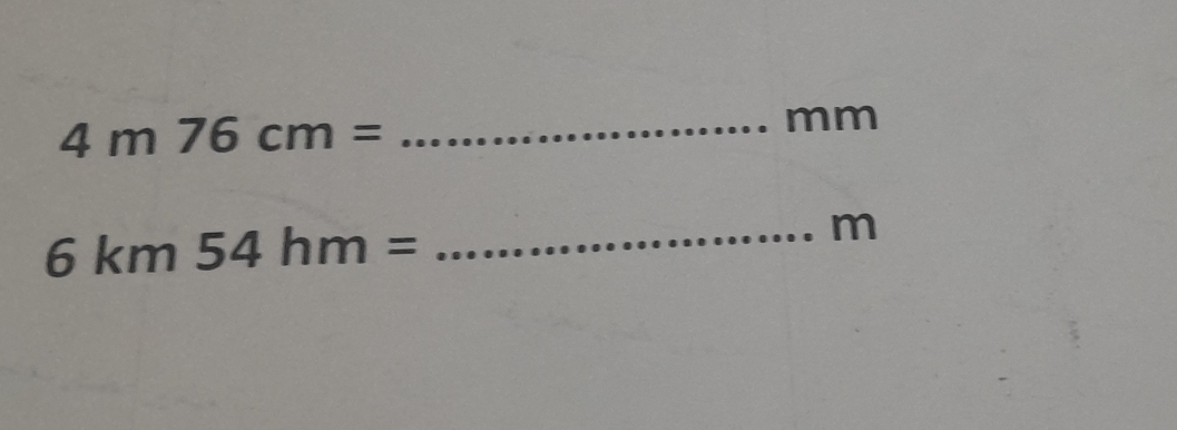 4m76cm=
mm
m
_ 6km54hm=