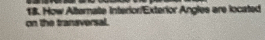 How Alternate interior/Exterior Angles are located 
on the transversal.