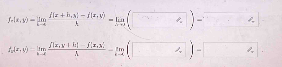 f_x(x,y)=limlimits _hto 0 (f(x+h,y)-f(x,y))/h =limlimits _hto 0(□ )=□.
f_y(x,y)=limlimits _hto 0 (f(x,y+h)-f(x,y))/h =limlimits _hto 0(□ )=□.