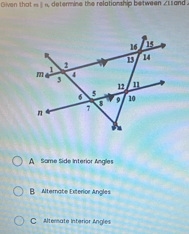 Given that mbeginvmatrix endvmatrix n , determine the relationship between ∠ 11 and
A Same Side Interior Angles
B Alternate Exterior Angles
C Alternate Interior Angles