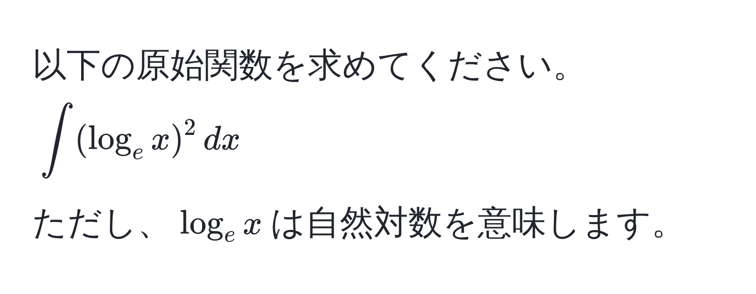 以下の原始関数を求めてください。  
(∈t (log_e x)^2 , dx)  
ただし、(log_e x)は自然対数を意味します。