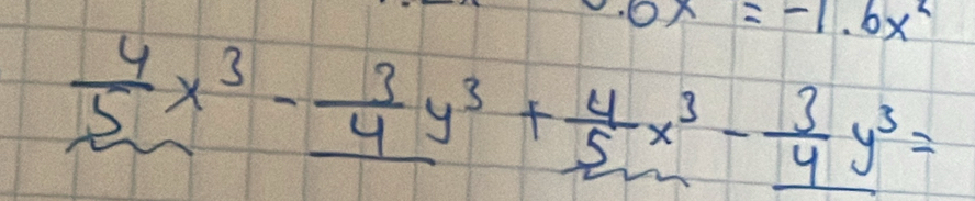 x=-1.6x^2
 4/5 x^3- 3/4 y^3+ 4/5 x^3- 3/4 y^3=