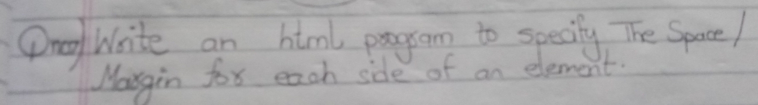 Dry Write an himl program to specily. The Space/ 
Magin fox each side of an element.