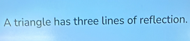 A triangle has three lines of reflection.