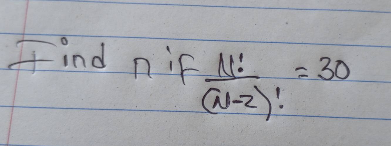 find n if
 N!/(N-2)! =30