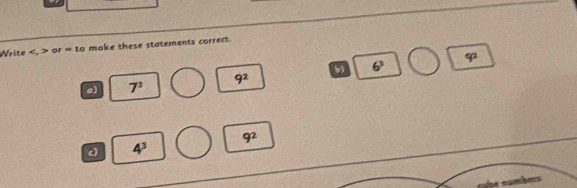 Write ∠ or = to make these statements correct.
9^2
b 6^3
a) 7^3 9^2
9^2
c) 4^3
nambers