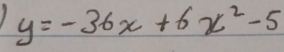 y=-36x+6x^2-5