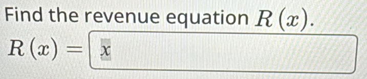 Find the revenue equation R(x).
R(x)= x