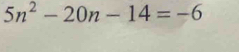 5n^2-20n-14=-6