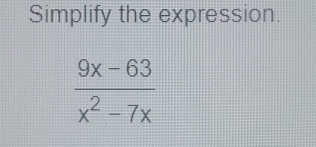 Simplify the expression.
 (9x-63)/x^2-7x 