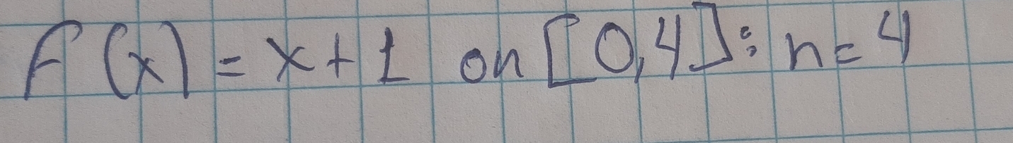 f(x)=x+1 on
[0,4]:n=4