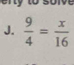 Lo soie 
J.  9/4 = x/16 