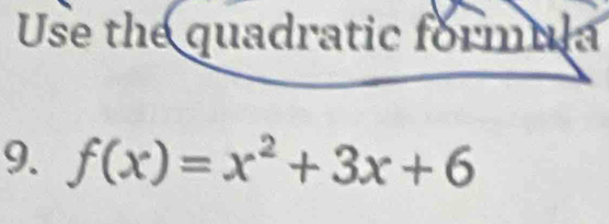 Use the quadratic formula 
9. f(x)=x^2+3x+6