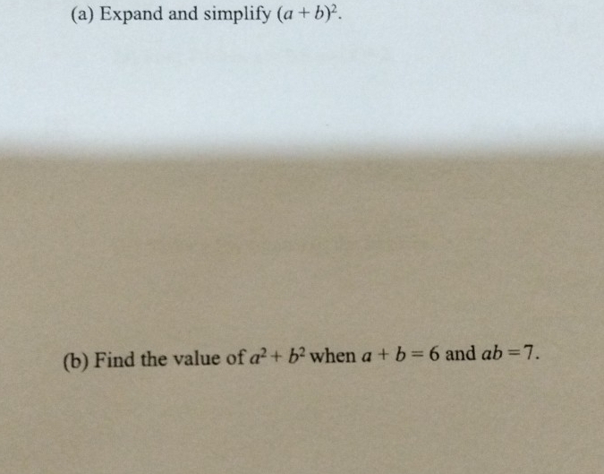 Expand and simplify (a+b)^2. 
(b) Find the value of a^2+b^2 when a+b=6 and ab=7.