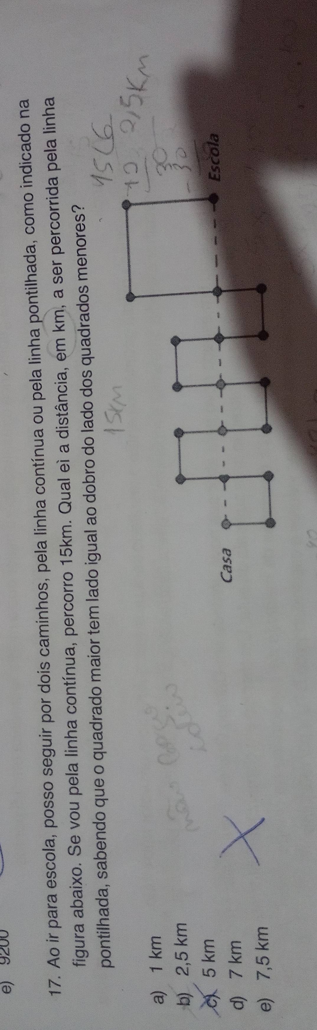 e) 9200
17. Ao ir para escola, posso seguir por dois caminhos, pela linha contínua ou pela linha pontilhada, como indicado na
figura abaixo. Se vou pela linha contínua, percorro 15km. Qual eì a distância, em km, a ser percorrida pela linha
pontilhada, sabendo que o quadrado maior tem lado igual ao dobro do lado dos quadrados menores?
a) 1 km
b) 2,5 km
c) 5 km
d) 7 km
e) 7,5 km