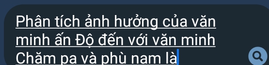 Phân tích ảnh hưởng của văn 
minh ấn Độ đến với văn minh 
Chăm pa và phù nam là