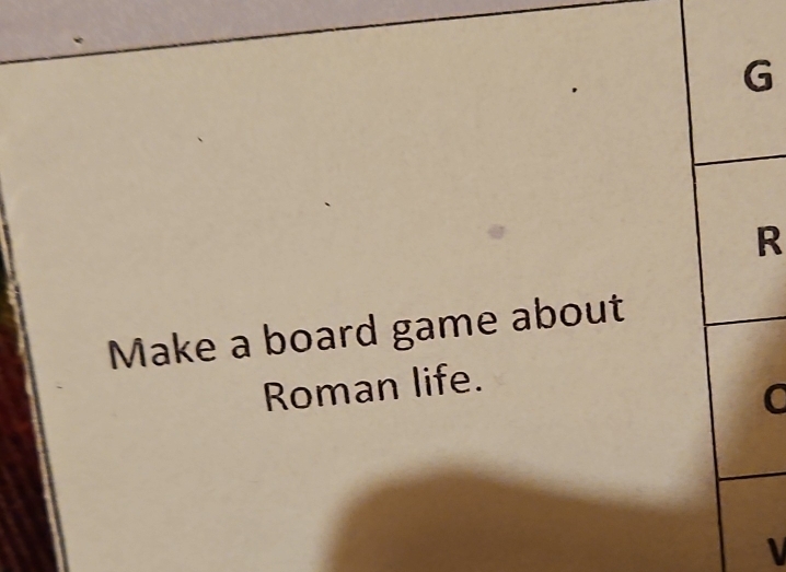 Make a board game about 
Roman life. 
C