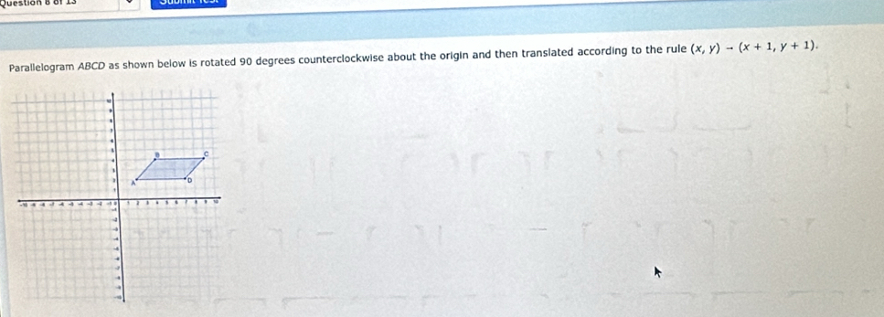 Parallelogram ABCD as shown below is rotated 90 degrees counterclockwise about the origin and then translated according to the rule (x,y)to (x+1,y+1).