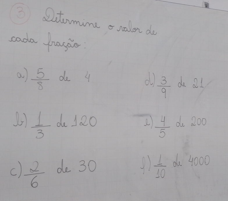 3etomine cnalor do
cada fraype
a  5/8  de 4
oll  3/9 
de alpha
 1/3  do 120 do 200
 4/5 
c)  2/6  de 30
 1/10  d 4000