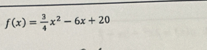 f(x)= 3/4 x^2-6x+20