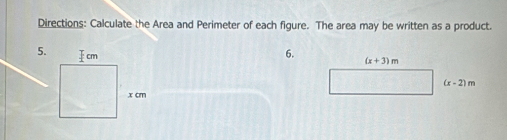 Directions: Calculate the Area and Perimeter of each figure. The area may be written as a product.
5. 6.
(x+3)m
(x-2)m