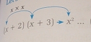 Let
x* x
(x+2)(x+3)to x^2...