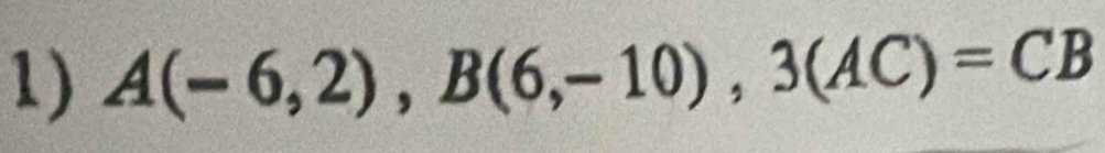 A(-6,2), B(6,-10), 3(AC)=CB