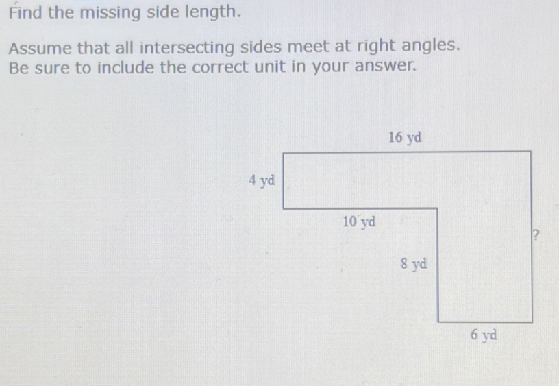 Find the missing side length. 
Assume that all intersecting sides meet at right angles. 
Be sure to include the correct unit in your answer.