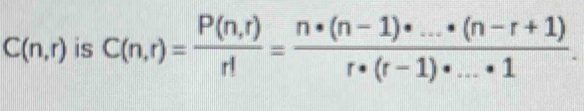 C(n,r) is C(n,r)= (P(n,r))/r! = (n· (n-1)· ...· (n-r+1))/r· (r-1)· ...· 1 .