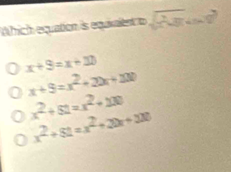 hich equation is equialent o 2=
x+9=x+11
x+9=x^2+2x+100
x^2+51=x^2+100
x^2+81=x^2+20x+100